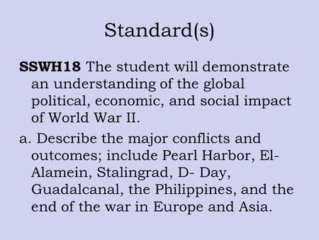 Standard(s) SSWH18 The student will demonstrate an understanding of the global political, economic, and social impact of World War II. a. Describe the.