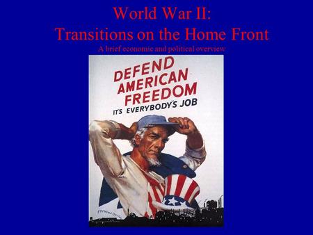 World War II: Transitions on the Home Front A brief economic and political overview.