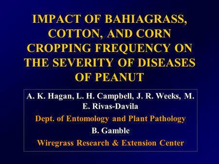 IMPACT OF BAHIAGRASS, COTTON, AND CORN CROPPING FREQUENCY ON THE SEVERITY OF DISEASES OF PEANUT A. K. Hagan, L. H. Campbell, J. R. Weeks, M. E. Rivas-Davila.