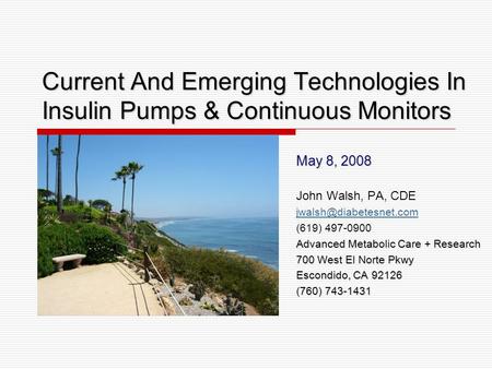 Current And Emerging Technologies In Insulin Pumps & Continuous Monitors May 8, 2008 John Walsh, PA, CDE (619) 497-0900 Advanced.