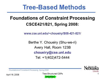 Foundations of Constraint Processing, Spring 2008 April 16, 2008 Tree-Structured CSPs1 Foundations of Constraint Processing CSCE421/821, Spring 2008: www.cse.unl.edu/~choueiry/S08-421-821/