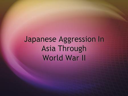 Japanese Aggression In Asia Through World War II.
