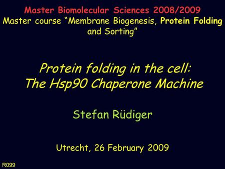 Protein folding in the cell: The Hsp90 Chaperone Machine Stefan Rüdiger Utrecht, 26 February 2009 Master Biomolecular Sciences 2008/2009 Master course.