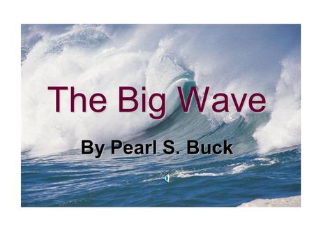The Big Wave By Pearl S. Buck The Volcano Erupted Jiya and his family lived in a small fishing village in Japan A volcano erupted and made the ocean.