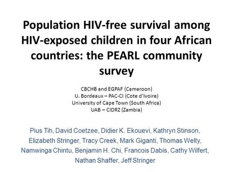 Population HIV-free survival among HIV-exposed children in four African countries: the PEARL community survey CBCHB and EGPAF (Cameroon) U. Bordeaux –