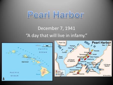 December 7, 1941 “A day that will live in infamy.”