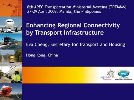 Enhancing Regional Connectivity by Transport Infrastructure Eva Cheng, Secretary for Transport and Housing Hong Kong, China 6th APEC Transportation Ministerial.