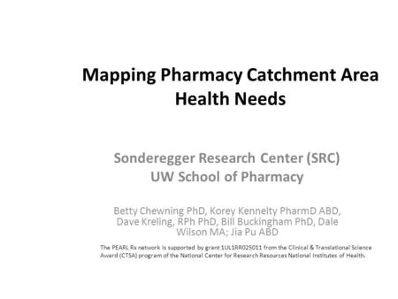 Mapping Pharmacy Catchment Area Health Needs Sonderegger Research Center (SRC) UW School of Pharmacy Betty Chewning PhD, Korey Kennelty PharmD ABD, Dave.
