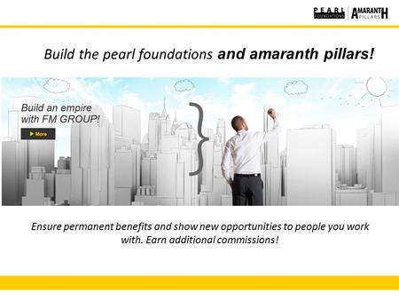 Build the pearl foundations and amaranth pillars! Ensure permanent benefits and show new opportunities to people you work with. Earn additional commissions!