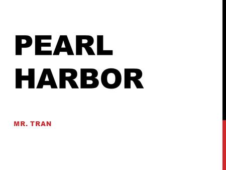 Pearl Harbor Mr. Tran.