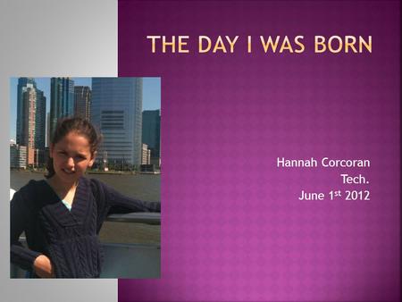 Hannah Corcoran Tech. June 1 st 2012.  I love to hang out with friends and family!  I’m a competitive swimmer.  School is great!