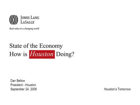 State of the Economy How is Doing? Dan Bellow President - Houston September 24, 2009Houston’s Tomorrow Houston.