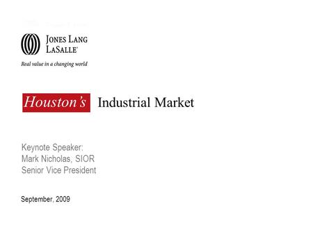 Industrial Market September, 2009 Houston’s Keynote Speaker: Mark Nicholas, SIOR Senior Vice President.