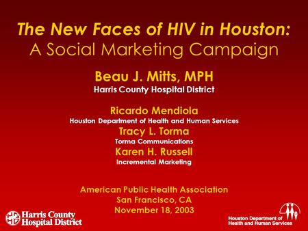 Beau J. Mitts, MPH Harris County Hospital District Ricardo Mendiola Houston Department of Health and Human Services Tracy L. Torma Torma Communications.