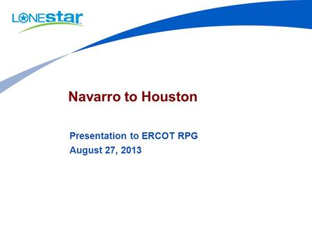 Navarro to Houston Presentation to ERCOT RPG August 27, 2013.