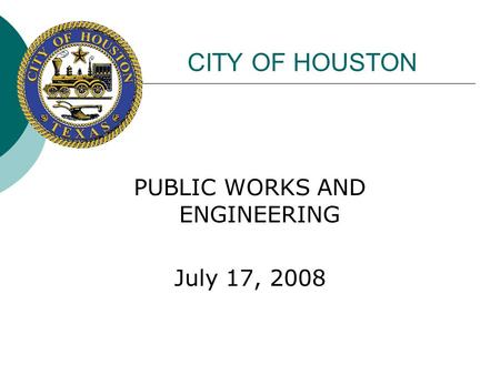 CITY OF HOUSTON PUBLIC WORKS AND ENGINEERING July 17, 2008.