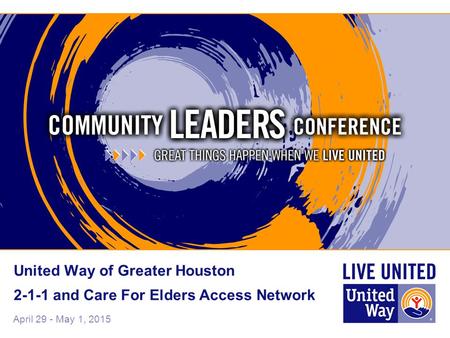 April 29 - May 1, 2015 United Way of Greater Houston 2-1-1 and Care For Elders Access Network.