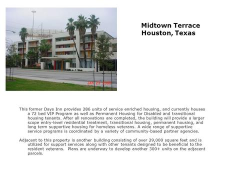 Midtown Terrace Houston, Texas This former Days Inn provides 286 units of service enriched housing, and currently houses a 72 bed VIP Program as well as.