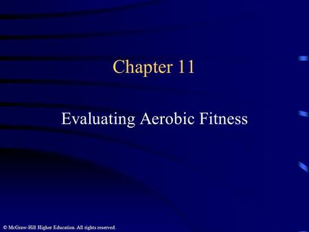 © McGraw-Hill Higher Education. All rights reserved. Chapter 11 Evaluating Aerobic Fitness.