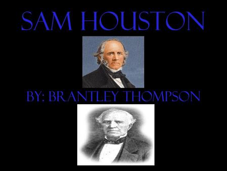 Sam Houston By: Brantley Thompson. Early Life Date of Birth: March 2, 1793 Place of Birth: Rock Bridge County, Virginia Siblings (brothers/sisters): Paxton,