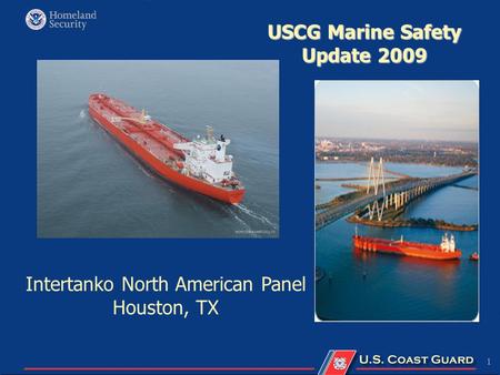 1 USCG Marine Safety Update 2009 Intertanko North American Panel Houston, TX.