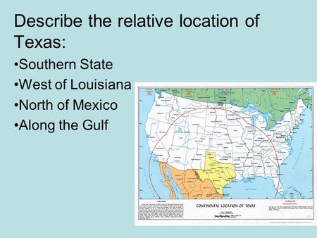 Describe the relative location of Texas: Southern State West of Louisiana North of Mexico Along the Gulf.