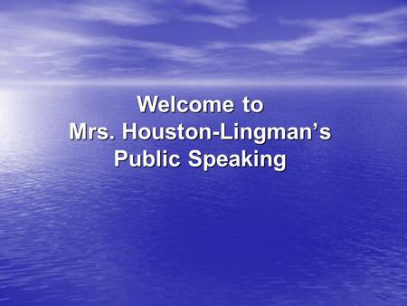 Welcome to Mrs. Houston-Lingman’s Public Speaking.