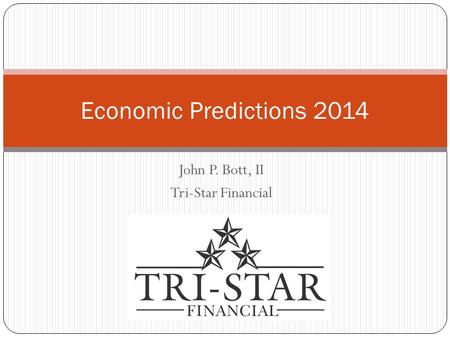 John P. Bott, II Tri-Star Financial Economic Predictions 2014.