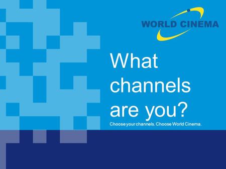 World Cinema, Inc. : 9801 Westheimer, Suite 409 : Houston, Texas 77042 : 713-266-2686 : Toll Free 1-800-944-9441 What channels are you? Choose your channels.