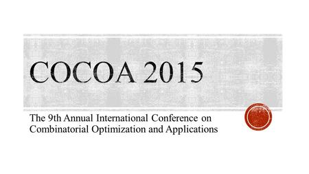 The 9th Annual International Conference on Combinatorial Optimization and Applications.