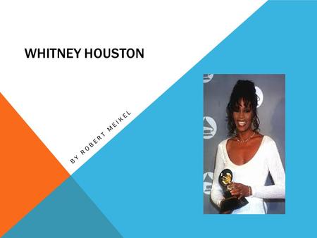 WHITNEY HOUSTON BY ROBERT MEIKEL. BIOGRAPHY: Whitney Houston was born on August 9, 1963 in Newark, New Jersey by her mother, Cissy Houston. Whitney came.