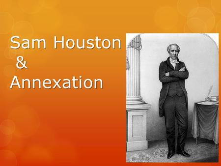 Sam Houston & Annexation. Election of 1841  Houston beat David Burnet  Supporters divided – Houston/Lamar.