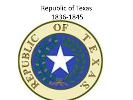 Republic of Texas 1836-1845. Vocabulary Annexation- One Country or territory taking over another one. Republic- Citizens vote for people to represent.
