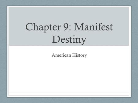Chapter 9: Manifest Destiny American History. Heading Westward Many Americans began to move westward religious reasons opportunity to begin own farm Squatters.