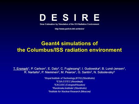 D E S I R E Dose Estimation by Simulation of the ISS Radiation Environment  Geant4 simulations of the Columbus/ISS radiation.