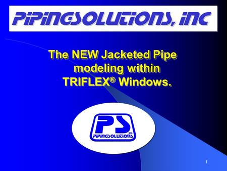 The NEW Jacketed Pipe modeling within. The NEW Jacketed Pipe modeling within TRIFLEX ® Windows. 1.