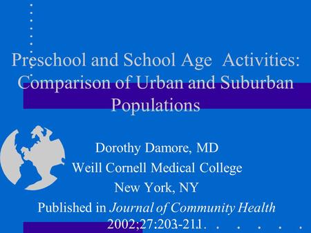 Preschool and School Age Activities: Comparison of Urban and Suburban Populations Dorothy Damore, MD Weill Cornell Medical College New York, NY Published.