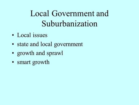 Local Government and Suburbanization Local issues state and local government growth and sprawl smart growth.