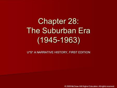 © 2009 McGraw-Hill Higher Education. All rights reserved. U*S* A NARRATIVE HISTORY, FIRST EDITION Chapter 28: The Suburban Era (1945-1963)