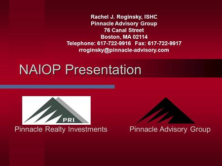 NAIOP Presentation Pinnacle Advisory GroupPinnacle Realty Investments Rachel J. Roginsky, ISHC Pinnacle Advisory Group 76 Canal Street Boston, MA 02114.