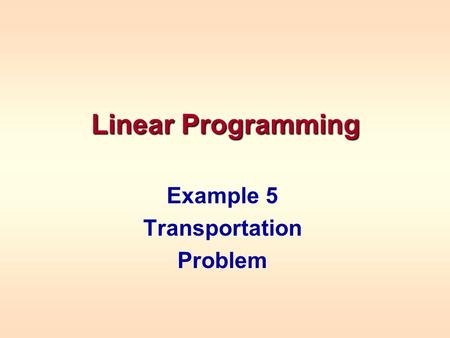 Linear Programming Example 5 Transportation Problem.