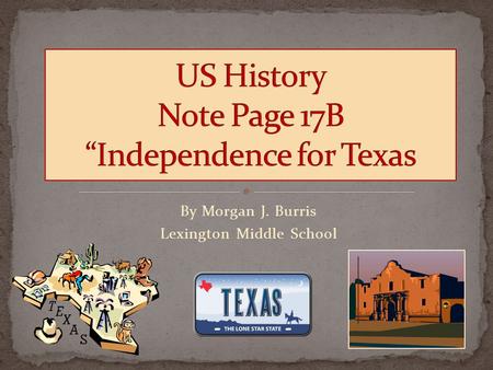 By Morgan J. Burris Lexington Middle School.  Mexico won its independence from Spain in 1821.  The Northern section was very isolated from the capital.