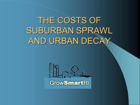 THE COSTS OF SUBURBAN SPRAWL AND URBAN DECAY. What is Suburban Sprawl? Sprawl is unsustainable development that wastes tax dollars, destroys farmland.
