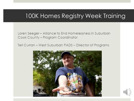 100K Homes Registry Week Training Loren Seeger – Alliance to End Homelessness in Suburban Cook County – Program Coordinator Teri Curran – West Suburban.