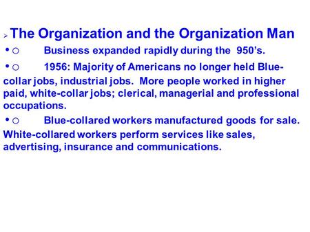  The Organization and the Organization Man o Business expanded rapidly during the 950’s. o 1956: Majority of Americans no longer held Blue- collar jobs,