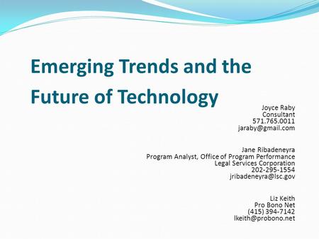 Emerging Trends and the Future of Technology Joyce Raby Consultant 571.765.0011 Jane Ribadeneyra Program Analyst, Office of Program Performance.
