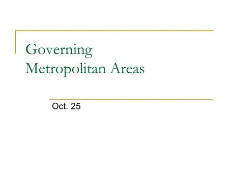 Governing Metropolitan Areas Oct. 25. Two-Tier Metropolitan Government “The basic theory of two-tier metropolitan government is simple: a metropolitan.