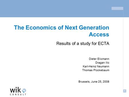 0 The Economics of Next Generation Access Results of a study for ECTA Dieter Elixmann Dragan Ilic Karl-Heinz Neumann Thomas Plückebaum Brussels, June 25,