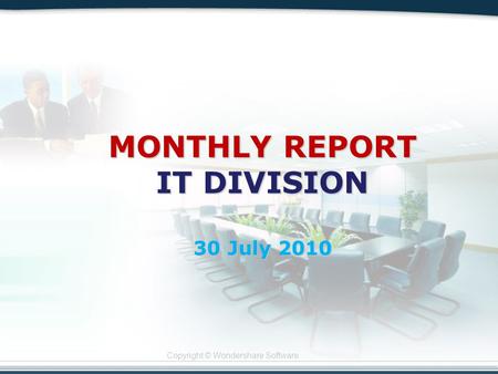 Copyright © Wondershare Software MONTHLY REPORT IT DIVISION 30 July 2010.