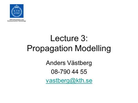 Lecture 3: Propagation Modelling Anders Västberg 08-790 44 55
